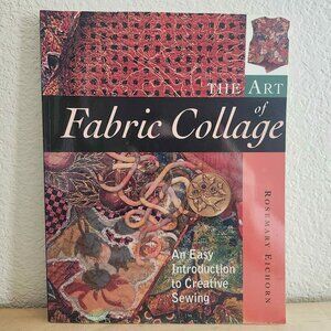 Vintage 2003 The Art of Fabric Collage : An Easy Introduction to Creative Sewing